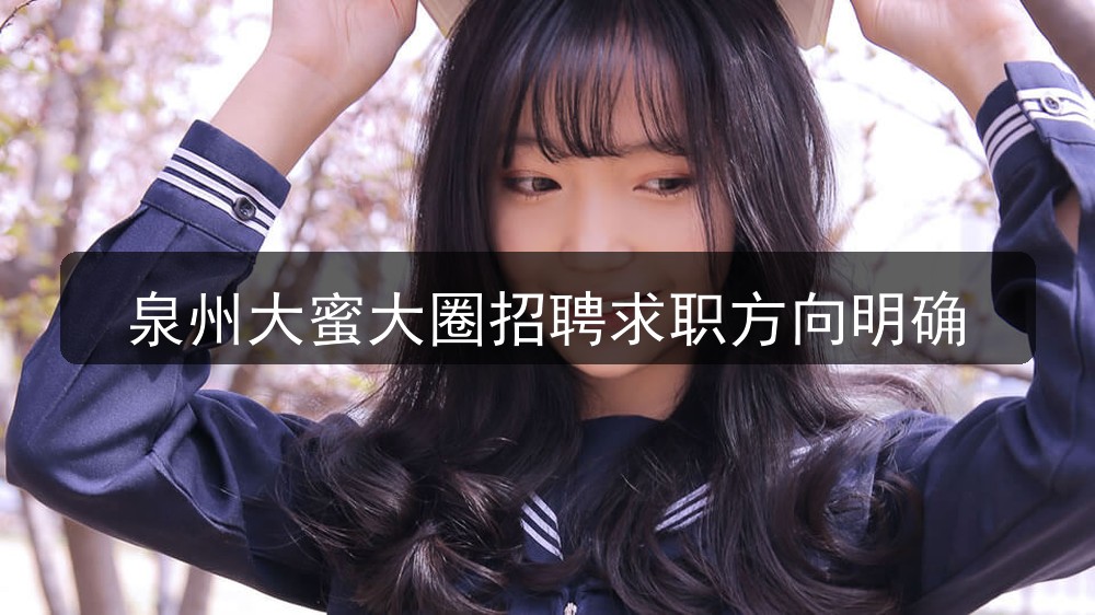 泉州大蜜大圈招聘求职方向明确(图1)